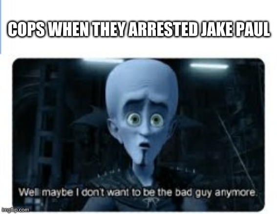 COPS WHEN THEY ARRESTED JAKE PAUL | image tagged in jokes | made w/ Imgflip meme maker