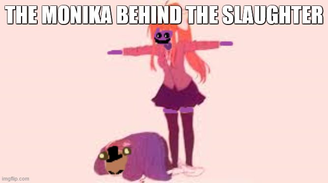 THE MONIKA BEHIND THE SLAUGHTER | made w/ Imgflip meme maker