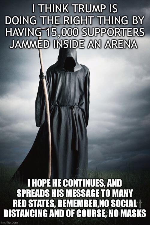 I THINK TRUMP IS DOING THE RIGHT THING BY HAVING 15,000 SUPPORTERS JAMMED INSIDE AN ARENA I HOPE HE CONTINUES, AND SPREADS HIS MESSAGE TO MA | made w/ Imgflip meme maker