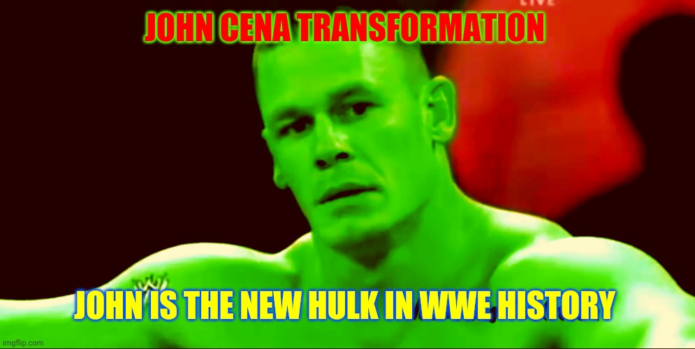 JOHN CENA Hulk | JOHN CENA TRANSFORMATION; JOHN IS THE NEW HULK IN WWE HISTORY | image tagged in entertainment | made w/ Imgflip meme maker