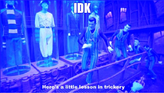 Here's a little lesson in trickery (subtitles) | IDK | image tagged in here's a little lesson in trickery subtitles | made w/ Imgflip meme maker