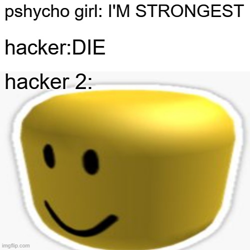 pshycho girl: I'M STRONGEST; hacker:DIE; hacker 2: | image tagged in surprised pikachu | made w/ Imgflip meme maker