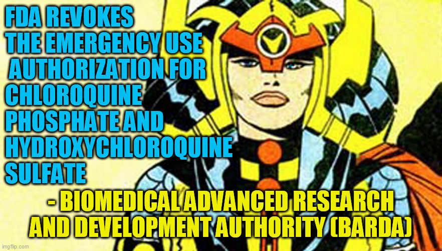 BARDA Says | FDA REVOKES 
THE EMERGENCY USE
 AUTHORIZATION FOR  
CHLOROQUINE 
PHOSPHATE AND 
HYDROXYCHLOROQUINE 
SULFATE; - BIOMEDICAL ADVANCED RESEARCH AND DEVELOPMENT AUTHORITY (BARDA) | image tagged in barda,hydroxychloroquine,snake oil,miracle cure,jack kirby,marvel | made w/ Imgflip meme maker