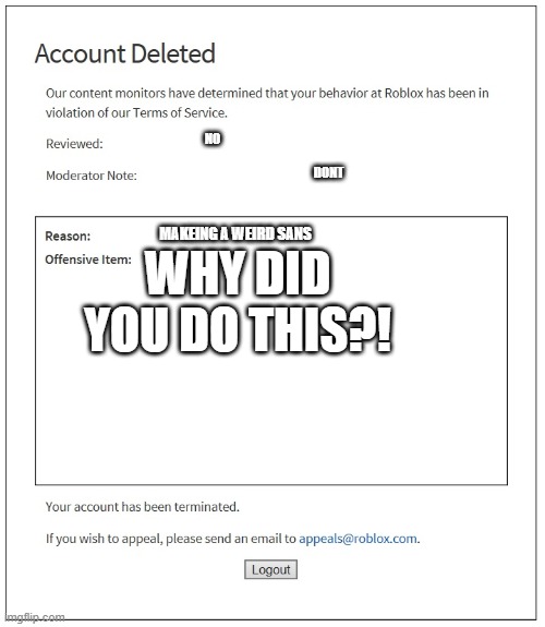 banned from ROBLOX | NO; DONT; WHY DID YOU DO THIS?! MAKEING A WEIRD SANS | image tagged in banned from roblox | made w/ Imgflip meme maker