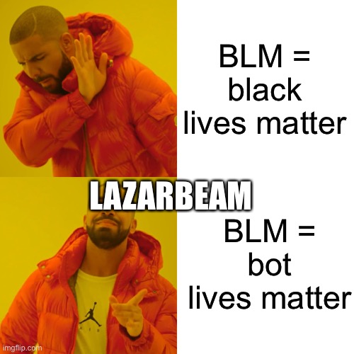 Drake Hotline Bling | BLM = black lives matter; LAZARBEAM; BLM = bot lives matter | image tagged in memes,drake hotline bling,black lives matter,lazarbeam,funny,funny memes | made w/ Imgflip meme maker