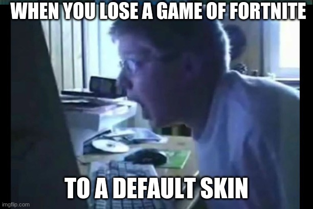 Angry german kid | WHEN YOU LOSE A GAME OF FORTNITE; TO A DEFAULT SKIN | image tagged in funny,dank,mlg | made w/ Imgflip meme maker