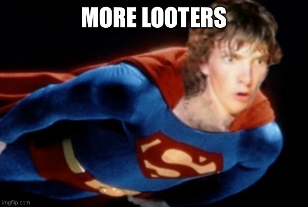 Dorkman | MORE LOOTERS | image tagged in superdork | made w/ Imgflip meme maker