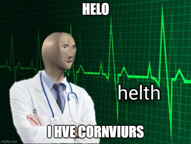 Stonks Helth | HELO; I HVE CORNVIURS | image tagged in stonks helth | made w/ Imgflip meme maker