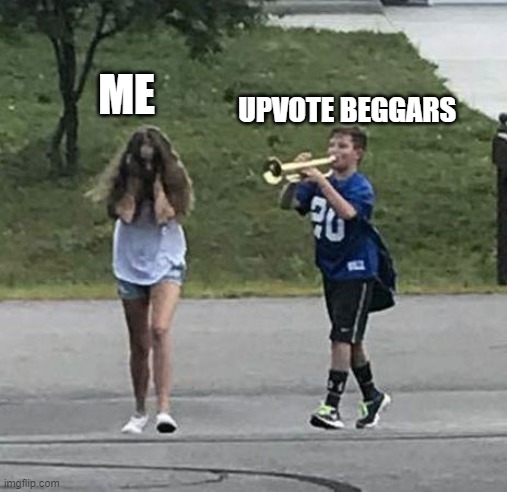 oh god just stop! | UPVOTE BEGGARS; ME | image tagged in trumpet boy | made w/ Imgflip meme maker
