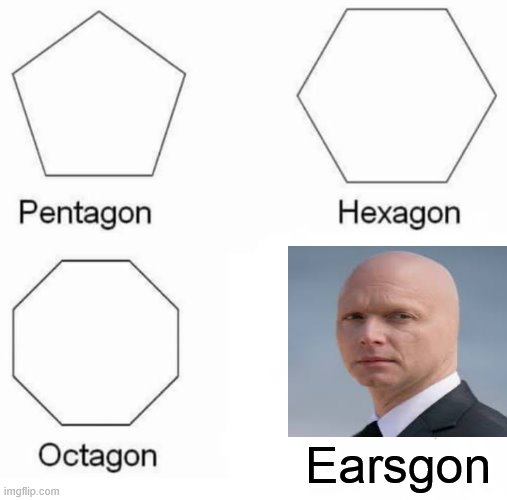 Pentagon Hexagon Octagon Meme | Earsgon | image tagged in memes,pentagon hexagon octagon | made w/ Imgflip meme maker