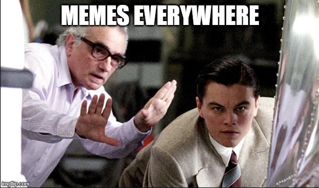 So many memes! | MEMES EVERYWHERE | image tagged in dicaprio and de niro | made w/ Imgflip meme maker