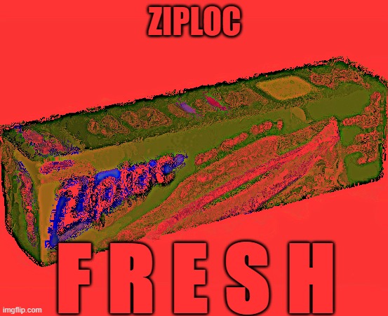 ZIPLOC | ZIPLOC; F R E S H | image tagged in memes,funny | made w/ Imgflip meme maker