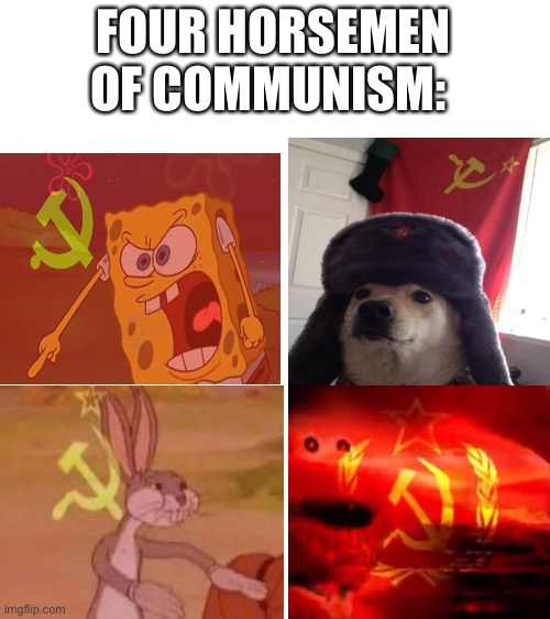 “” | FOUR HORSEMEN OF COMMUNISM: | image tagged in blank white template,funny memes,memes,meme,communism,communists | made w/ Imgflip meme maker