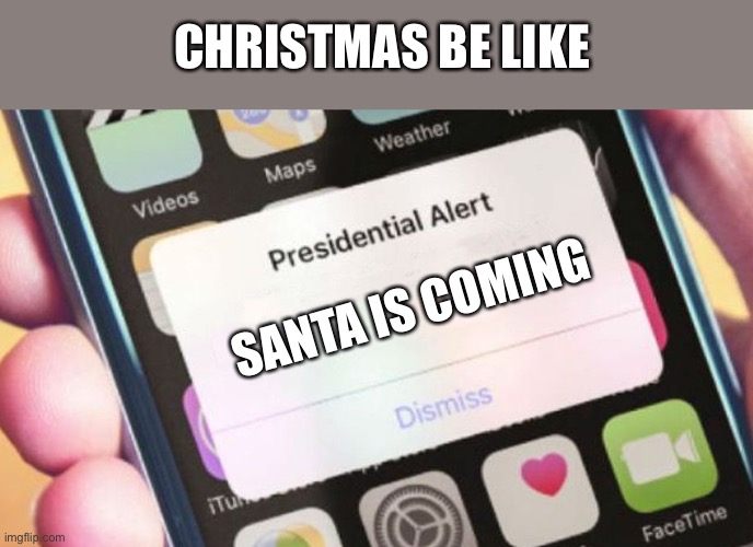 Presidential Alert Meme | SANTA IS COMING CHRISTMAS BE LIKE | image tagged in memes,presidential alert | made w/ Imgflip meme maker