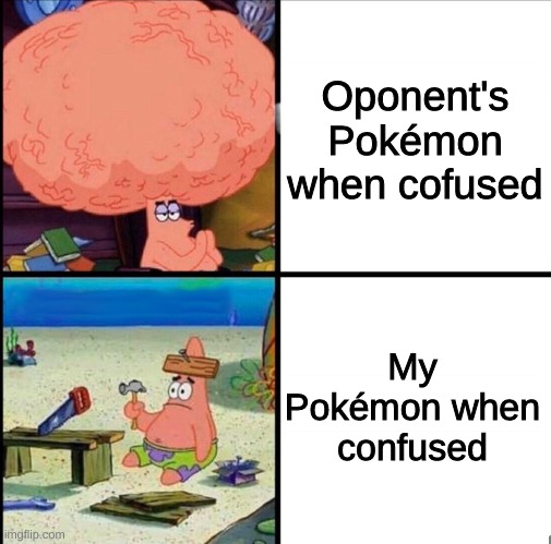 patrick big brain | Oponent's Pokémon when cofused; My Pokémon when confused | image tagged in patrick big brain | made w/ Imgflip meme maker