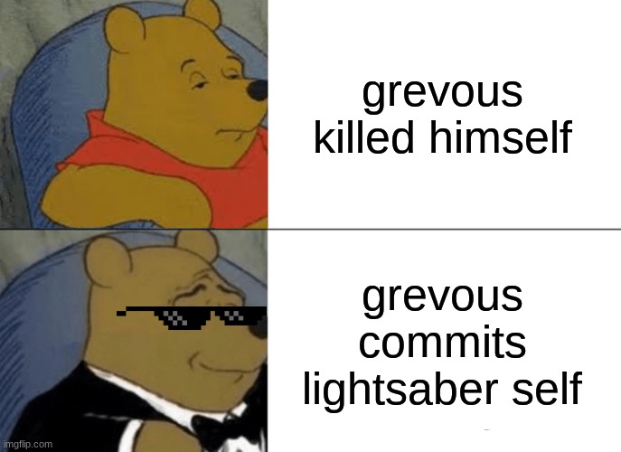 grevous killed himself grevous commits lightsaber self | image tagged in memes,tuxedo winnie the pooh | made w/ Imgflip meme maker