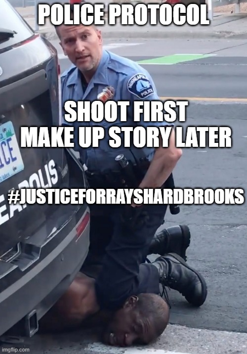 Police Protocol: SHOOT FIRST, MAKE UP STORY LATER. #JusticeForRayshardBrooks | POLICE PROTOCOL; SHOOT FIRST
MAKE UP STORY LATER; #JUSTICEFORRAYSHARDBROOKS | image tagged in derek chauvinist pig | made w/ Imgflip meme maker