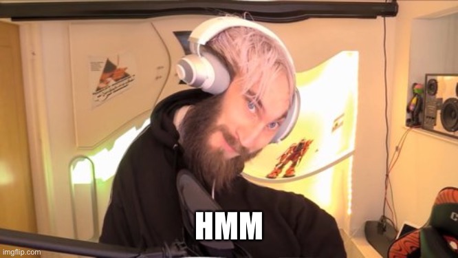 Pewdiepie HMM | HMM | image tagged in pewdiepie hmm | made w/ Imgflip meme maker