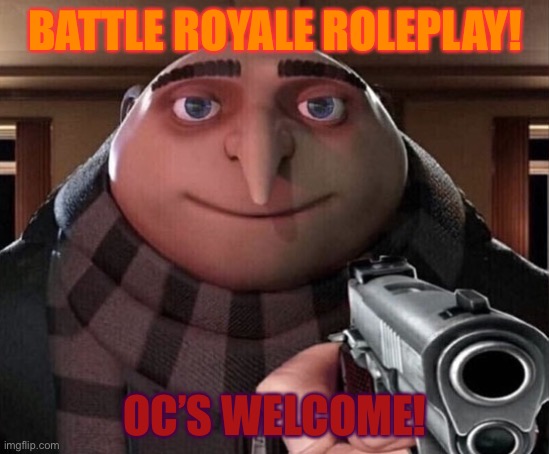 Has someone else already done this? | BATTLE ROYALE ROLEPLAY! OC’S WELCOME! | image tagged in gru gun | made w/ Imgflip meme maker