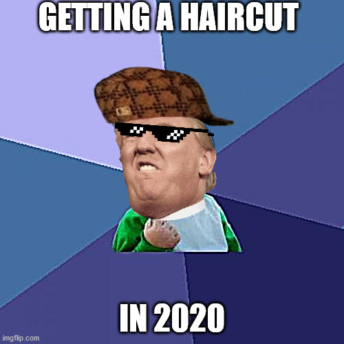 Success Kid Meme | GETTING A HAIRCUT; IN 2020 | image tagged in memes,success kid | made w/ Imgflip meme maker