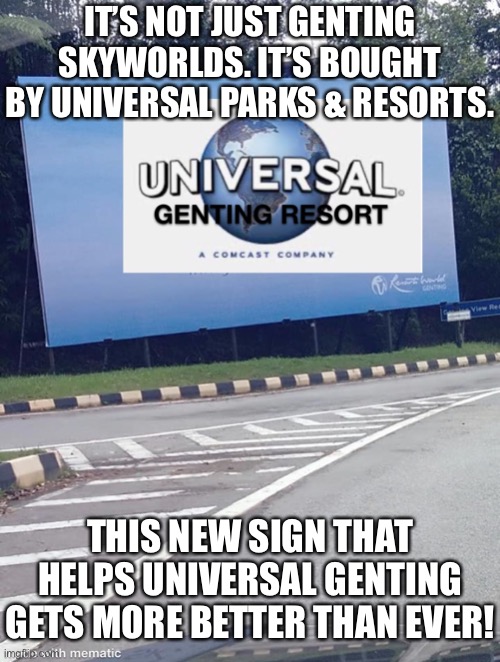 Universal Genting Resort’s New Sign | IT’S NOT JUST GENTING SKYWORLDS. IT’S BOUGHT BY UNIVERSAL PARKS & RESORTS. THIS NEW SIGN THAT HELPS UNIVERSAL GENTING GETS MORE BETTER THAN EVER! | image tagged in theme park,universal studios,memes | made w/ Imgflip meme maker