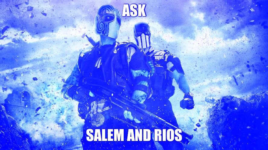 You know the mission parameters ask/dare these two | ASK; SALEM AND RIOS | image tagged in army of two | made w/ Imgflip meme maker