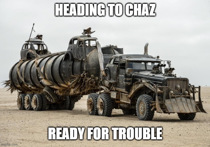 ready for the CHAZ run | HEADING TO CHAZ; READY FOR TROUBLE | image tagged in ready for the chaz run | made w/ Imgflip meme maker