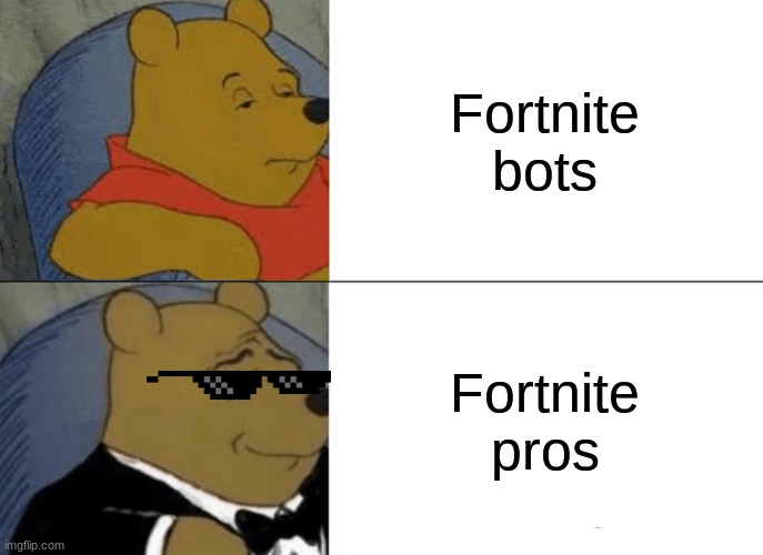 Tuxedo Winnie The Pooh Meme | Fortnite bots; Fortnite pros | image tagged in memes,tuxedo winnie the pooh | made w/ Imgflip meme maker