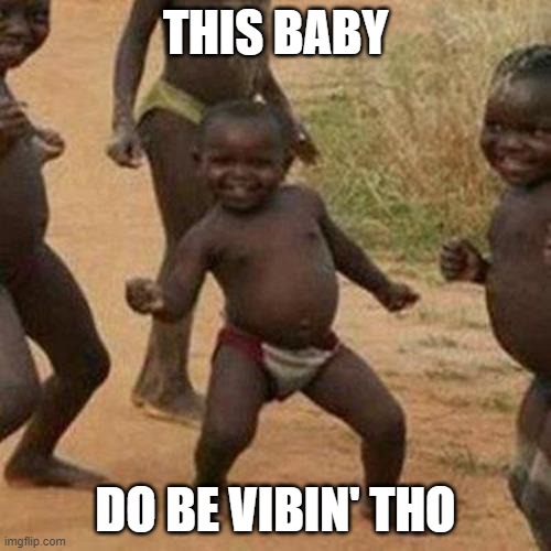 Third World Success Kid Meme | THIS BABY; DO BE VIBIN' THO | image tagged in memes,third world success kid | made w/ Imgflip meme maker