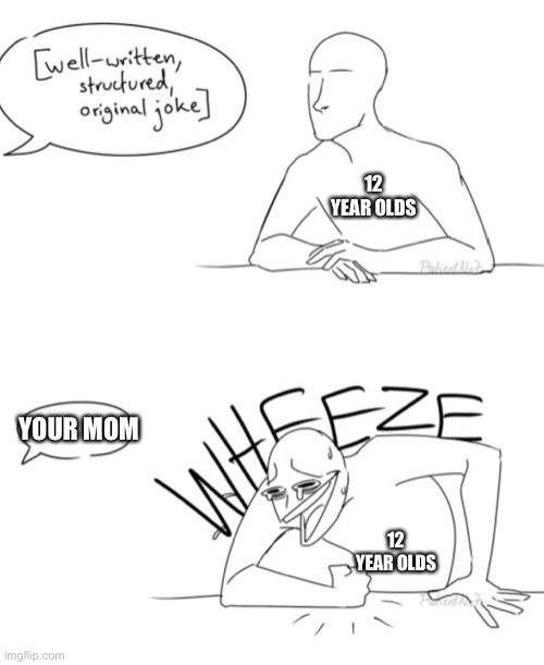 12 year olds... | 12 YEAR OLDS; YOUR MOM; 12 YEAR OLDS | made w/ Imgflip meme maker