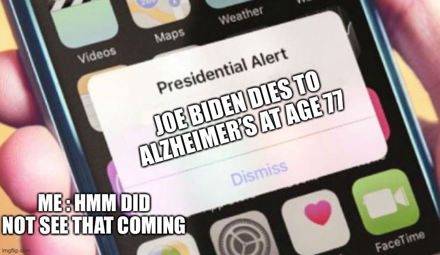 Presidential Alert | JOE BIDEN DIES TO ALZHEIMER’S AT AGE 77; ME : HMM DID NOT SEE THAT COMING | image tagged in memes,presidential alert | made w/ Imgflip meme maker