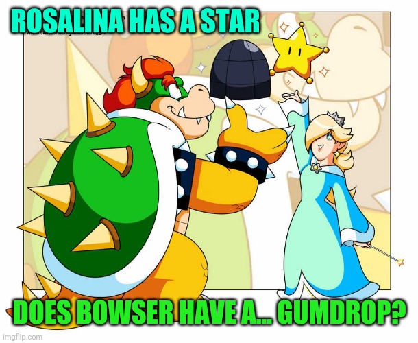 BULLET BOO WITH NO FACE? | ROSALINA HAS A STAR; DOES BOWSER HAVE A... GUMDROP? | image tagged in bowser,super mario,rosalina | made w/ Imgflip meme maker