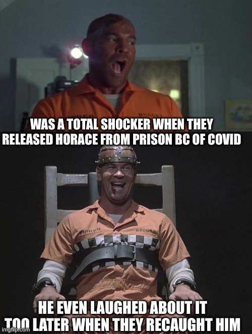 He had a limp | WAS A TOTAL SHOCKER WHEN THEY RELEASED HORACE FROM PRISON BC OF COVID; HE EVEN LAUGHED ABOUT IT TOO LATER WHEN THEY RECAUGHT HIM | image tagged in shocker | made w/ Imgflip meme maker