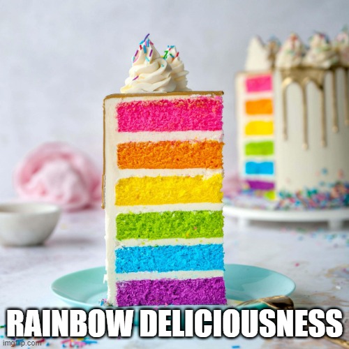 Cake Cake Cake Cake | RAINBOW DELICIOUSNESS | image tagged in food | made w/ Imgflip meme maker