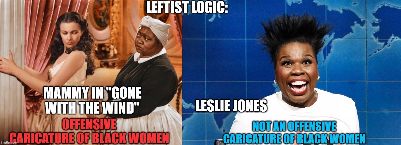Hattie McDaniel was the first black woman to win an Oscar | LEFTIST LOGIC:; MAMMY IN "GONE WITH THE WIND"; LESLIE JONES; OFFENSIVE CARICATURE OF BLACK WOMEN; NOT AN OFFENSIVE CARICATURE OF BLACK WOMEN | image tagged in gone with the wind,black woman,racism,offensive,leftist,liberal logic | made w/ Imgflip meme maker