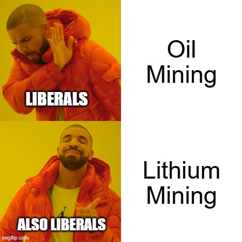 Drake Hotline Bling | Oil Mining; LIBERALS; Lithium Mining; ALSO LIBERALS | image tagged in memes,drake hotline bling | made w/ Imgflip meme maker