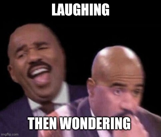 Oh shit | LAUGHING THEN WONDERING | image tagged in oh shit | made w/ Imgflip meme maker