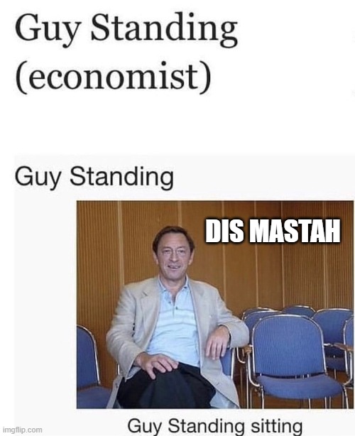 Guy Standing Sitting | DIS MASTAH | image tagged in memes,funny | made w/ Imgflip meme maker