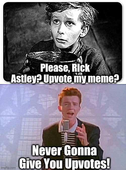 Please, Rick Astley? Upvote my meme? Never Gonna Give You Upvotes! | image tagged in beggar,rick astley | made w/ Imgflip meme maker