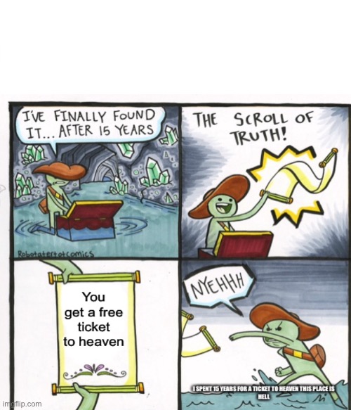 Heaven or hell | image tagged in the scroll of truth | made w/ Imgflip meme maker