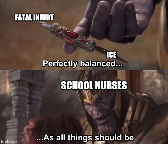 Thanos perfectly balanced as all things should be | FATAL INJURY; ICE; SCHOOL NURSES | image tagged in thanos perfectly balanced as all things should be | made w/ Imgflip meme maker