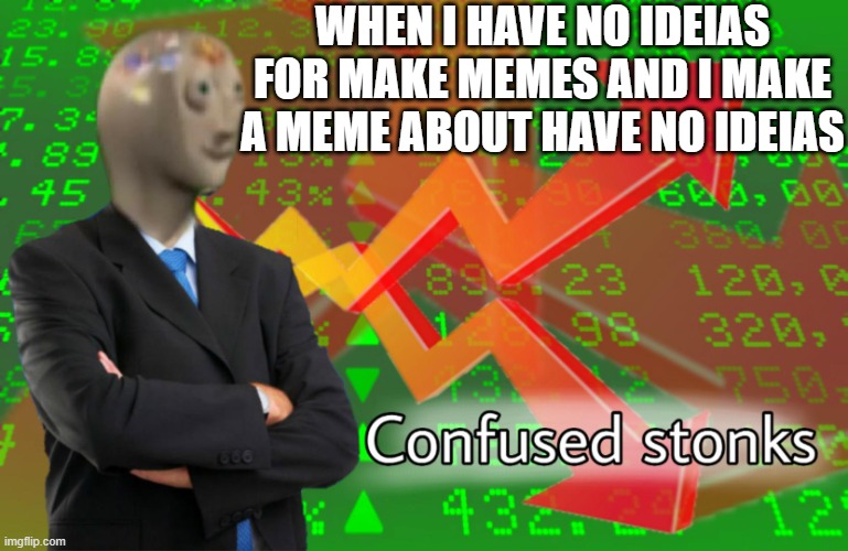 Confused Stonks | WHEN I HAVE NO IDEIAS FOR MAKE MEMES AND I MAKE A MEME ABOUT HAVE NO IDEIAS | image tagged in confused stonks | made w/ Imgflip meme maker