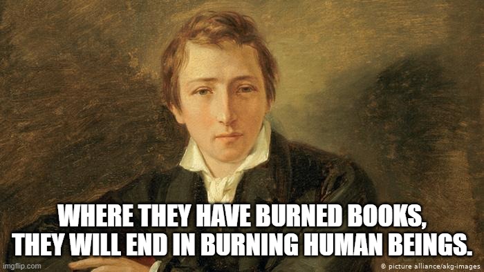 And It's Not Just Books | WHERE THEY HAVE BURNED BOOKS, THEY WILL END IN BURNING HUMAN BEINGS. | image tagged in heinrich heine,gone with the wind,cancel,aunt jemima | made w/ Imgflip meme maker