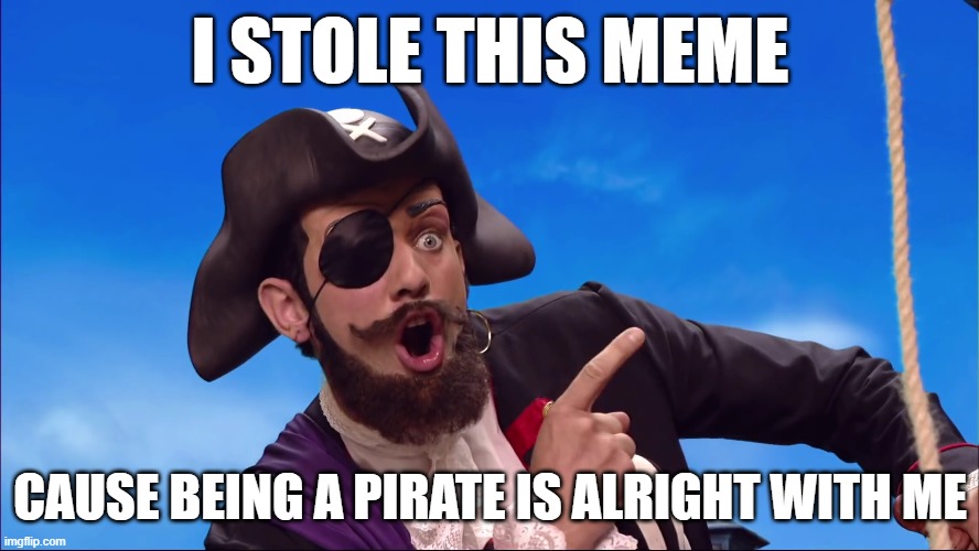 I stole this meme cause being a pirate is alright with me | I STOLE THIS MEME; CAUSE BEING A PIRATE IS ALRIGHT WITH ME | image tagged in you are a pirate,stefan karl,lazytown,stolen meme | made w/ Imgflip meme maker