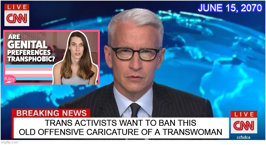 Maybe things will come full circle for Riley | JUNE 15, 2070; TRANS ACTIVISTS WANT TO BAN THIS OLD OFFENSIVE CARICATURE OF A TRANSWOMAN | image tagged in cnn,future,transgender,offensive,activism | made w/ Imgflip meme maker