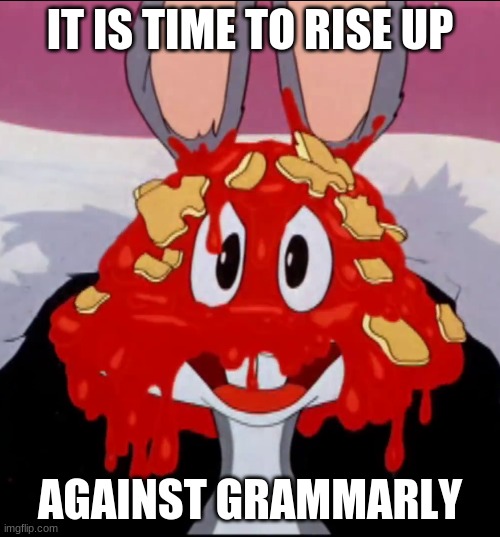 who's with me? | IT IS TIME TO RISE UP; AGAINST GRAMMARLY | image tagged in bus bunny this means war,no more grammarly,grammarly | made w/ Imgflip meme maker