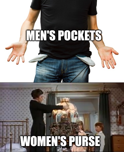 MEN'S POCKETS WOMEN'S PURSE | image tagged in empty pockets | made w/ Imgflip meme maker