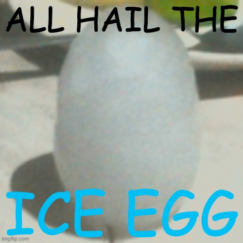 ice egg | ALL HAIL THE; ICE EGG | image tagged in ice egg | made w/ Imgflip meme maker