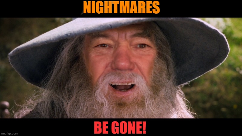 NIGHTMARES BE GONE! | image tagged in lewdalf | made w/ Imgflip meme maker