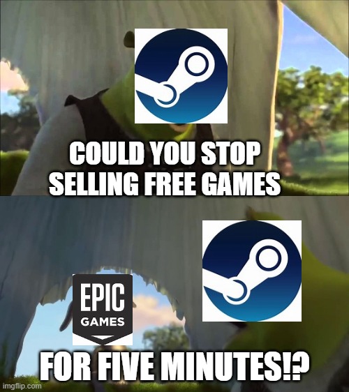 ruining economy | COULD YOU STOP SELLING FREE GAMES; FOR FIVE MINUTES!? | image tagged in shrek five minutes | made w/ Imgflip meme maker